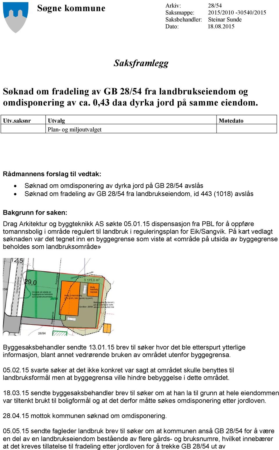 saksnr Utvalg Møtedato Plan- og miljøutvalget Rådmannens forslag til vedtak: Søknad om omdisponering av dyrka jord på GB 28/54 avslås Søknad om fradeling av GB 28/54 fra landbrukseiendom, id 443