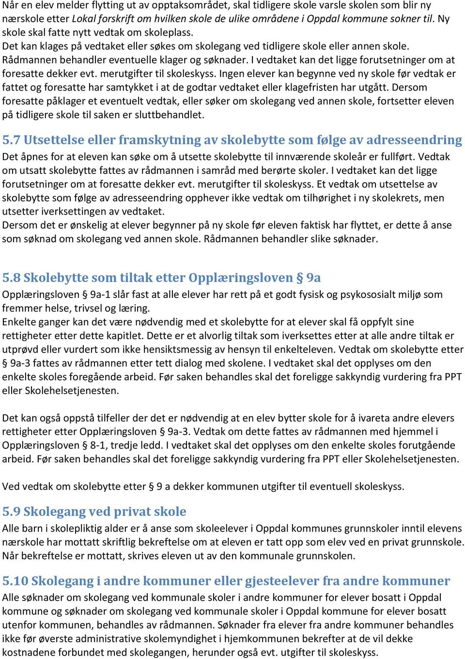 I vedtaket kan det ligge forutsetninger om at foresatte dekker evt. merutgifter til skoleskyss.