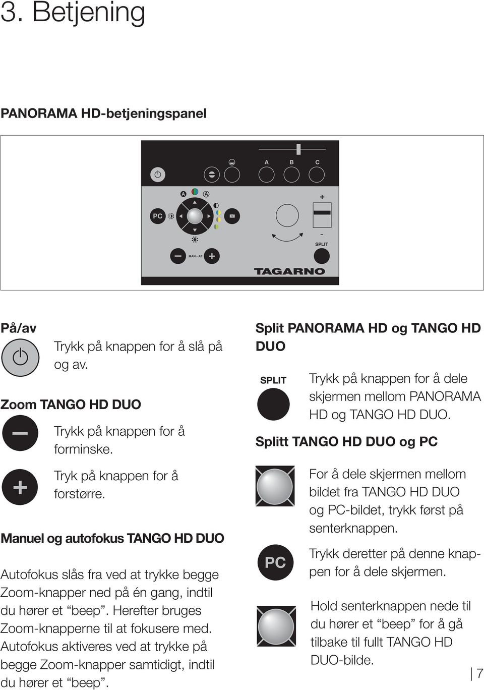 utofokus aktiveres ved at trykke på begge Zoomknapper samtidigt, indtil du hører et beep. Split PNORM HD og TNGO HD DUO Trykk på knappen for å dele skjermen mellom PNORM HD og TNGO HD DUO.