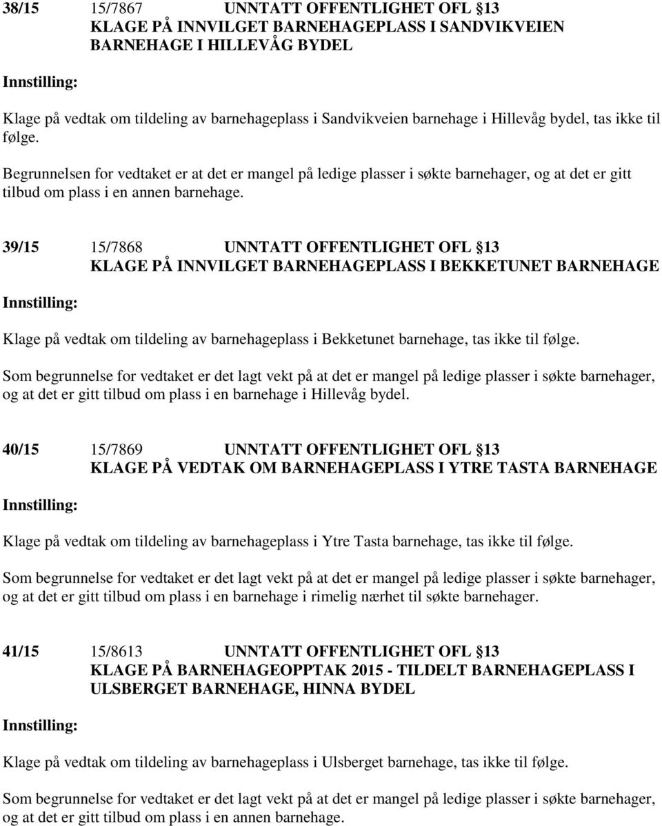 39/15 15/7868 UNNTATT OFFENTLIGHET OFL 13 KLAGE PÅ INNVILGET BARNEHAGEPLASS I BEKKETUNET BARNEHAGE Klage på vedtak om tildeling av barnehageplass i Bekketunet barnehage, tas ikke til følge.