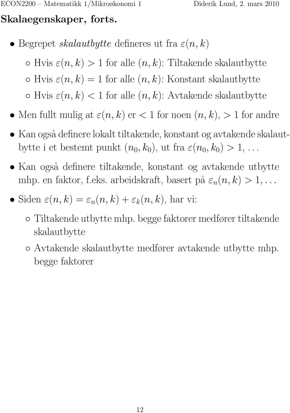 (n, k): Avtakende skalautbytte Men fullt mulig at ε(n, k) er < 1 for noen (n, k), > 1 for andre Kan også definere lokalt tiltakende, konstant og avtakende skalautbytte i et bestemt punkt (n