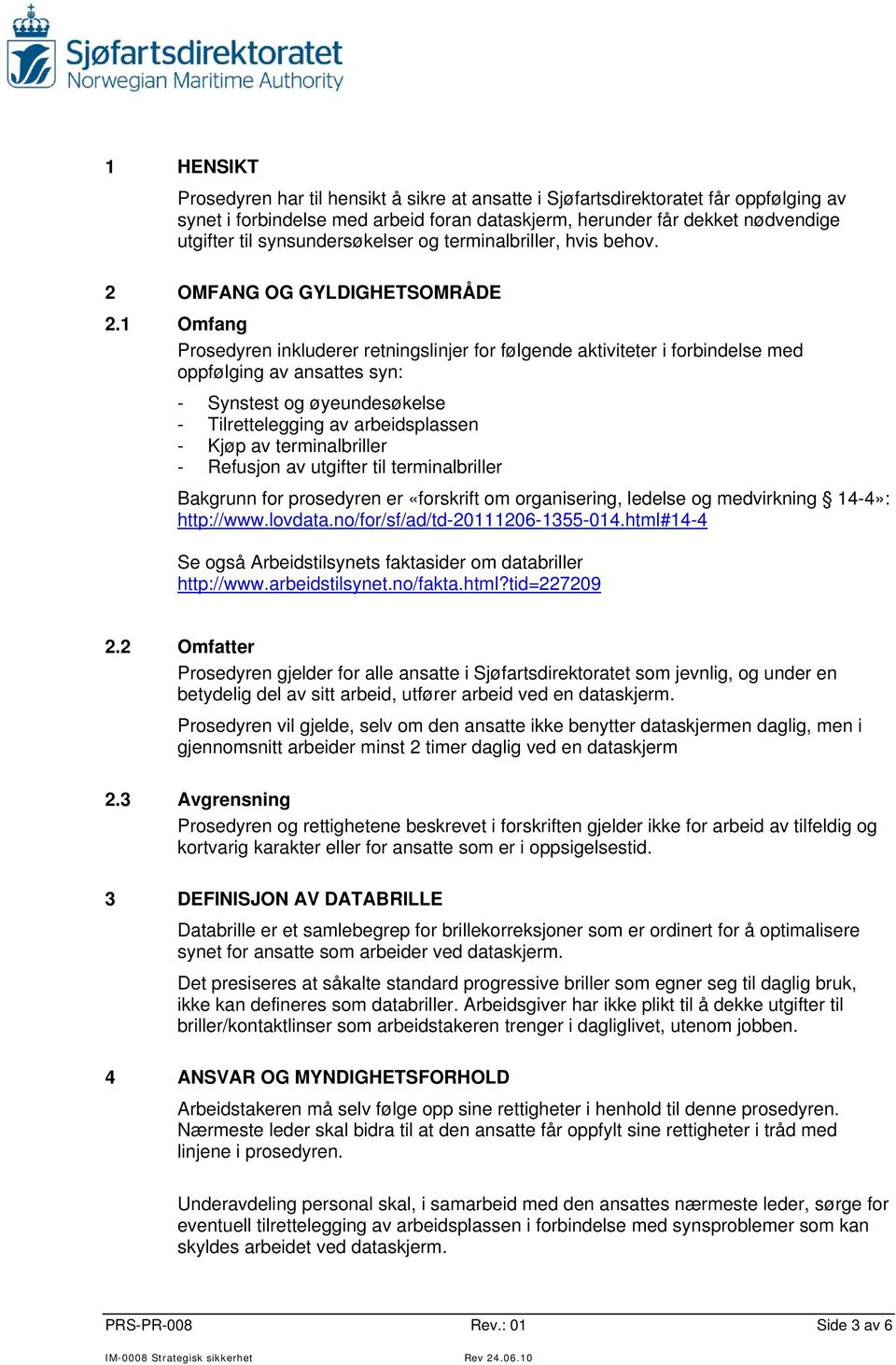 1 Omfang Prosedyren inkluderer retningslinjer for følgende aktiviteter i forbindelse med oppfølging av ansattes syn: - Synstest og øyeundesøkelse - Tilrettelegging av arbeidsplassen - Kjøp av