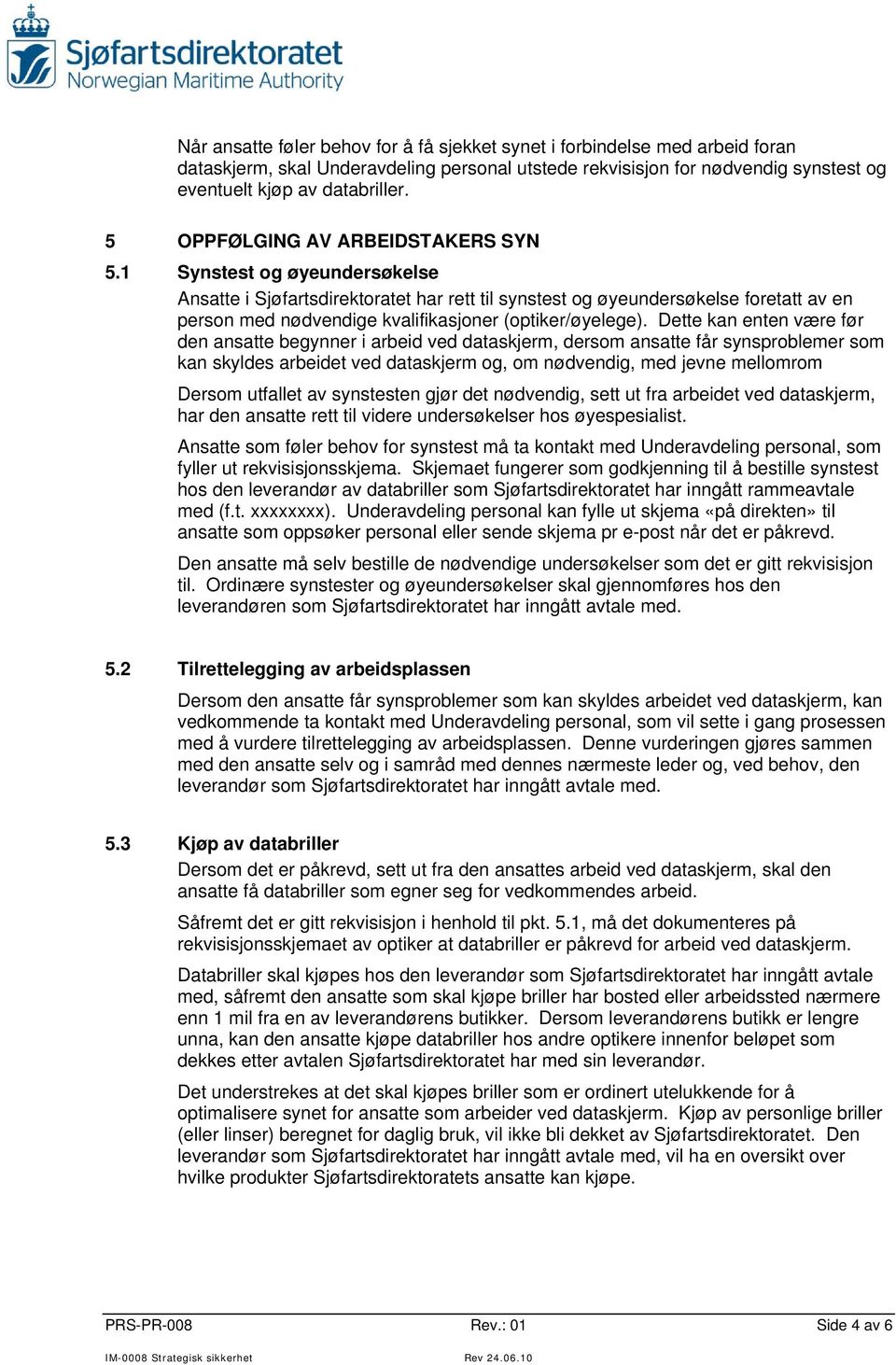 1 Synstest og øyeundersøkelse Ansatte i Sjøfartsdirektoratet har rett til synstest og øyeundersøkelse foretatt av en person med nødvendige kvalifikasjoner (optiker/øyelege).