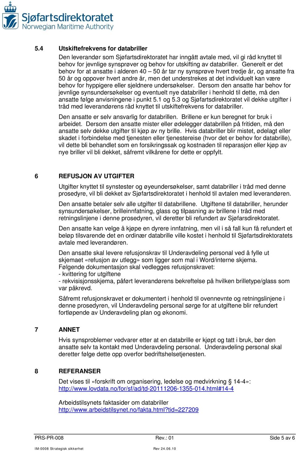 hyppigere eller sjeldnere undersøkelser. Dersom den ansatte har behov for jevnlige synsundersøkelser og eventuelt nye databriller i henhold til dette, må den ansatte følge anvisningene i punkt 5.