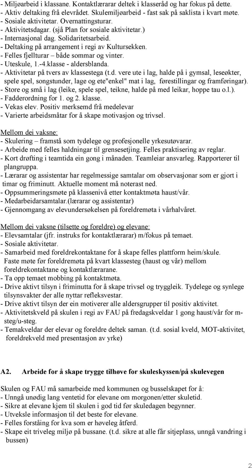 - Felles fjellturar både sommar og vinter. - Uteskule, 1.-4.klasse - aldersblanda. - Aktivitetar på tvers av klassestega (t.d. vere ute i lag, halde på i gymsal, leseøkter, spele spel, songstunder, lage og ete"enkel" mat i lag, førestillingar og framføringar).