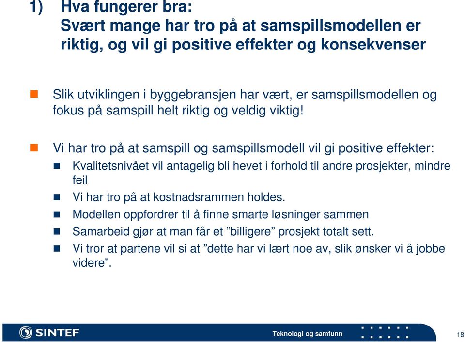 Vi har tro på at samspill og samspillsmodell vil gi positive effekter: Kvalitetsnivået vil antagelig bli hevet i forhold til andre prosjekter, mindre feil Vi