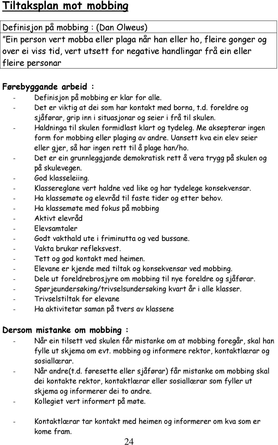 - Haldninga til skulen formidlast klart og tydeleg. Me aksepterar ingen form for mobbing eller plaging av andre. Uansett kva ein elev seier eller gjer, så har ingen rett til å plage han/ho.