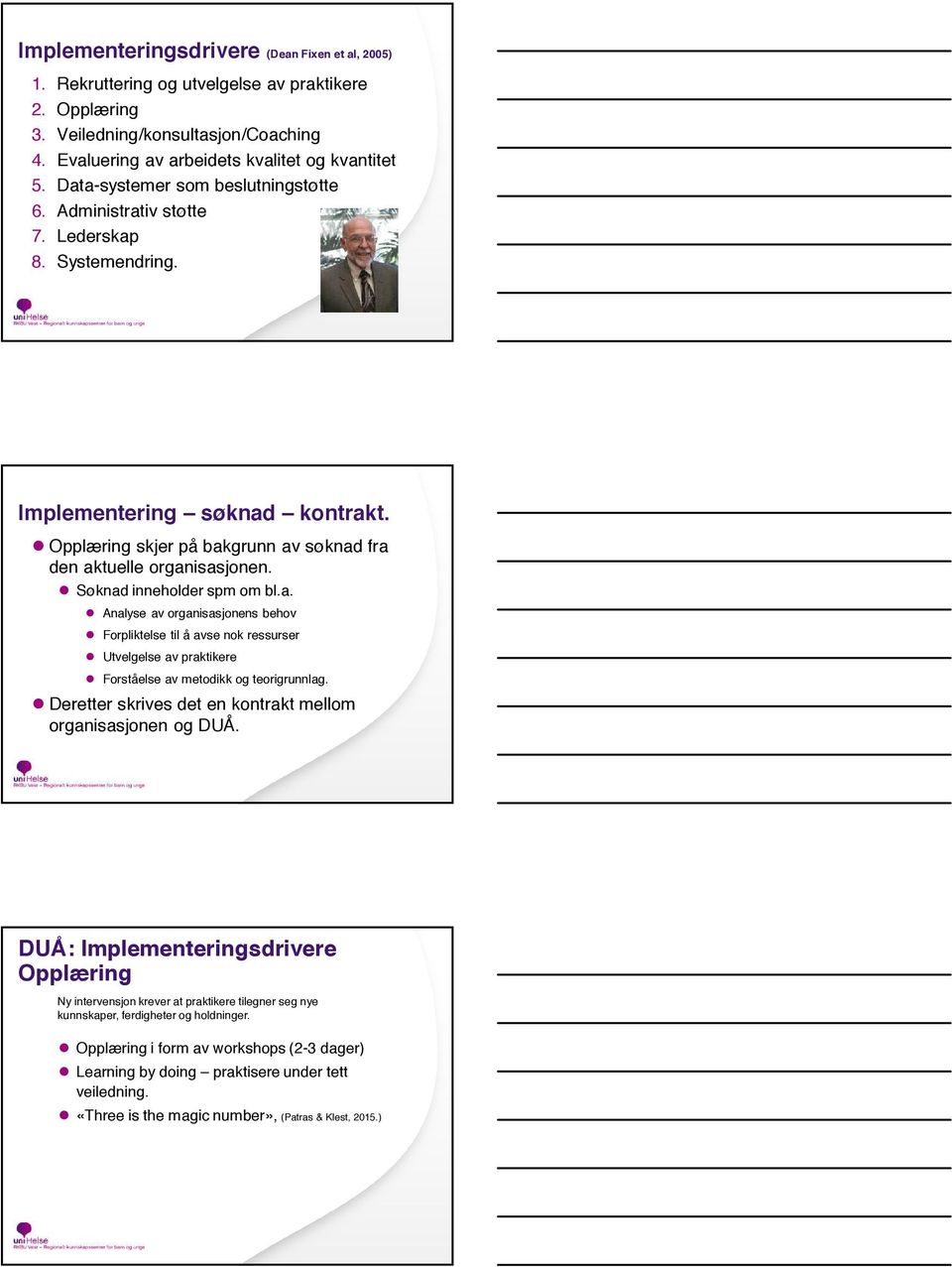 ! Søknad inneholder spm om bl.a.! Analyse av organisasjonens behov! Forpliktelse til å avse nok ressurser! Utvelgelse av praktikere! Forståelse av metodikk og teorigrunnlag.