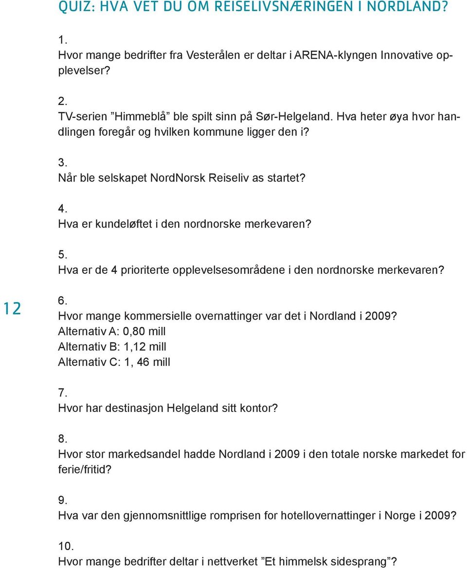 Hva er de 4 prioriterte opplevelsesområdene i den nordnorske merkevaren? 12 6. Hvor mange kommersielle overnattinger var det i Nordland i 2009?