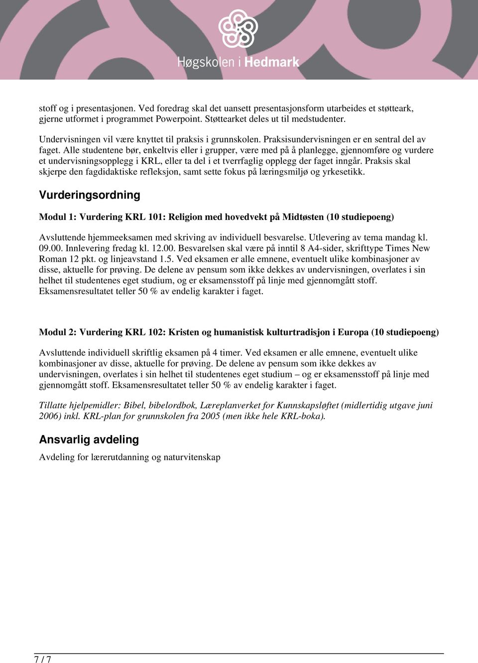 Alle studentene bør, enkeltvis eller i grupper, være med på å planlegge, gjennomføre og vurdere et undervisningsopplegg i KRL, eller ta del i et tverrfaglig opplegg der faget inngår.