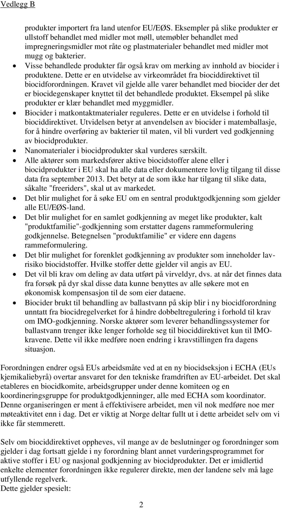 Visse behandlede produkter får også krav om merking av innhold av biocider i produktene. Dette er en utvidelse av virkeområdet fra biociddirektivet til biocidforordningen.