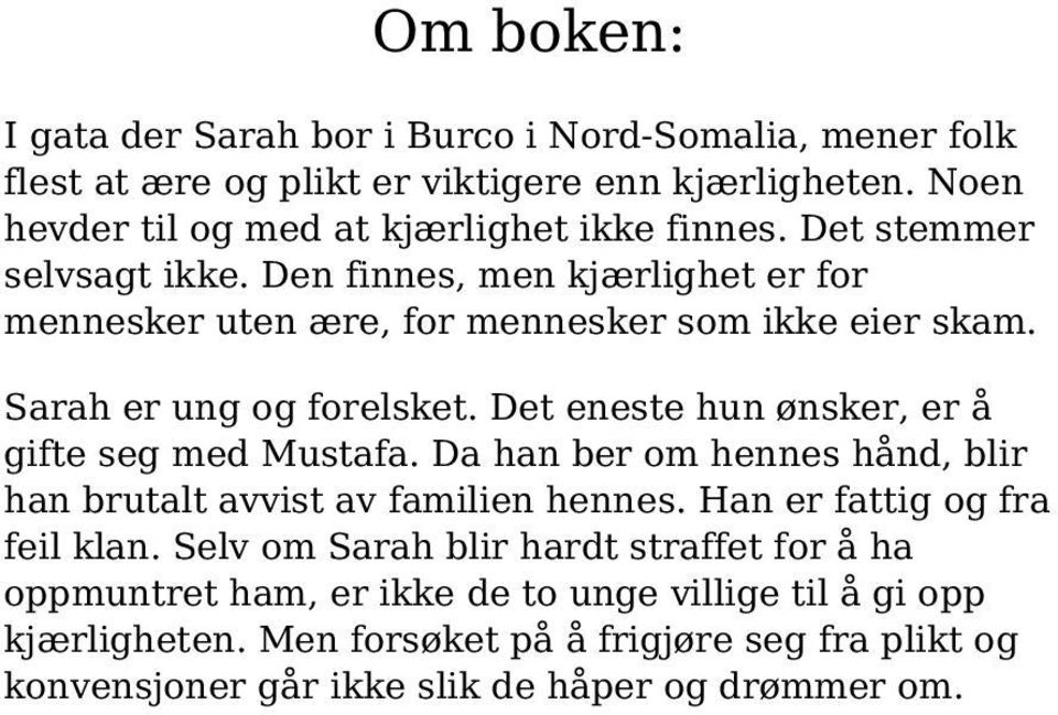 Det eneste hun ønsker, er å gifte seg med Mustafa. Da han ber om hennes hånd, blir han brutalt avvist av familien hennes. Han er fattig og fra feil klan.