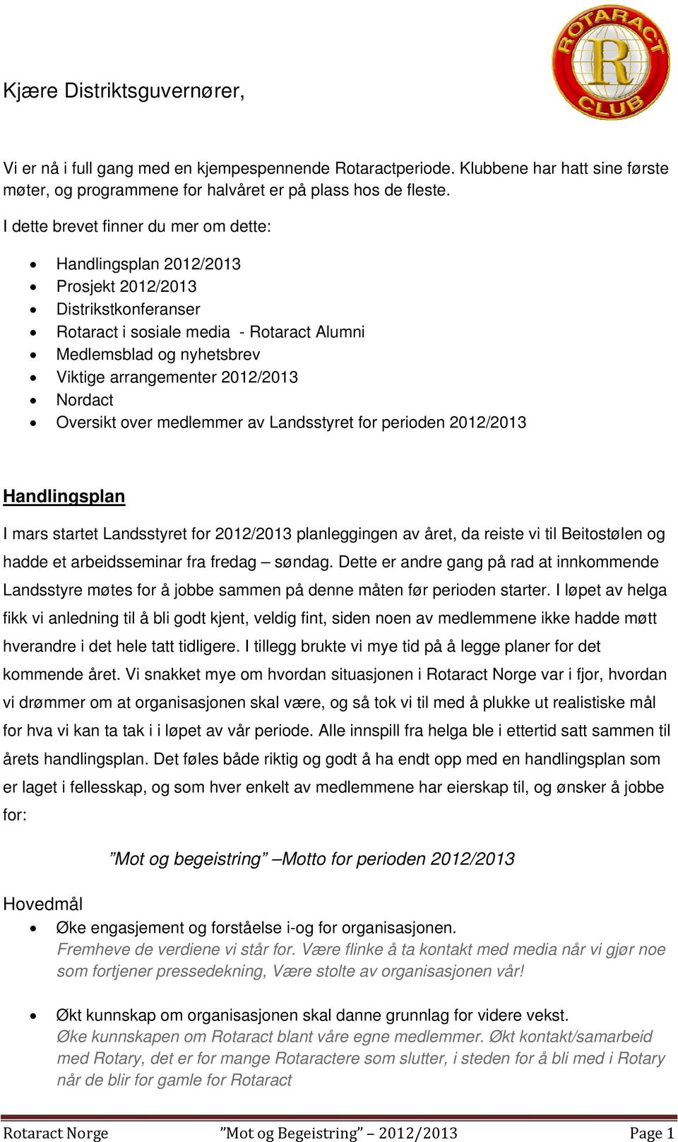 2012/2013 Nordact Oversikt over medlemmer av Landsstyret for perioden 2012/2013 Handlingsplan I mars startet Landsstyret for 2012/2013 planleggingen av året, da reiste vi til Beitostølen og hadde et