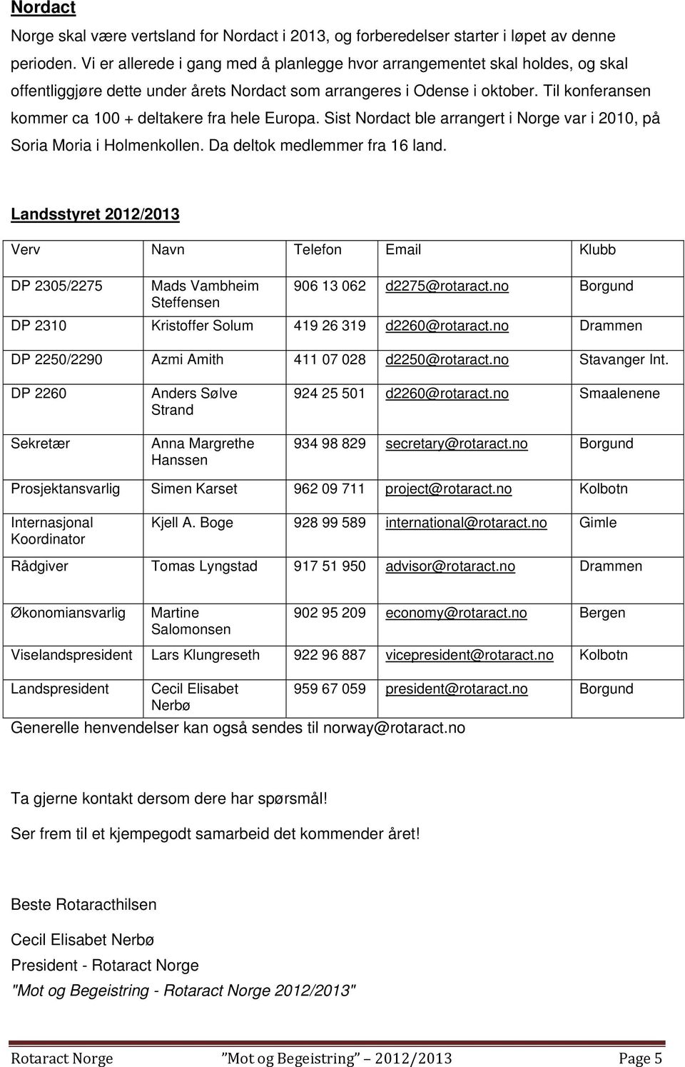 Til konferansen kommer ca 100 + deltakere fra hele Europa. Sist Nordact ble arrangert i Norge var i 2010, på Soria Moria i Holmenkollen. Da deltok medlemmer fra 16 land.