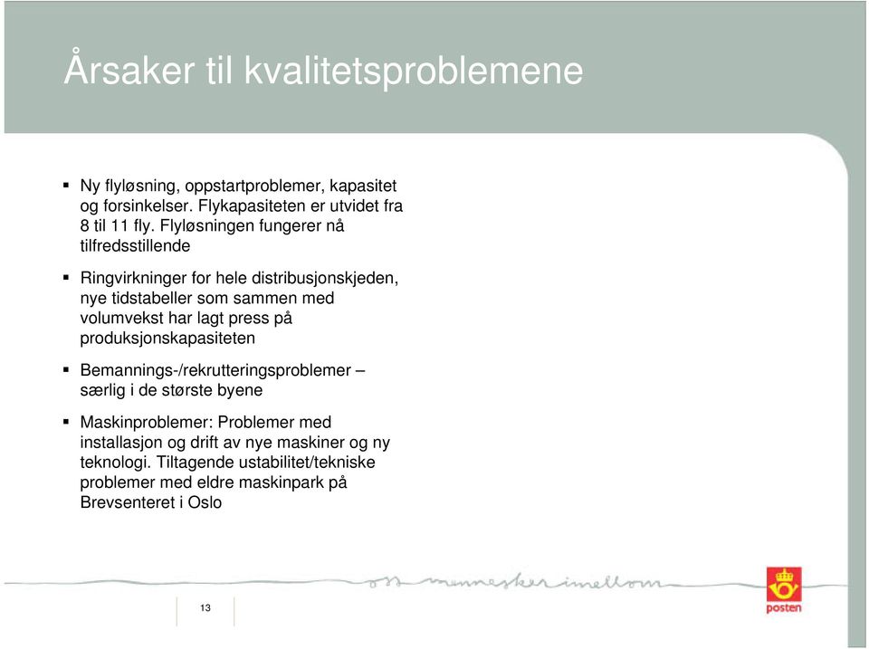 lagt press på produksjonskapasiteten Bemannings-/rekrutteringsproblemer særlig i de største byene Maskinproblemer: Problemer med