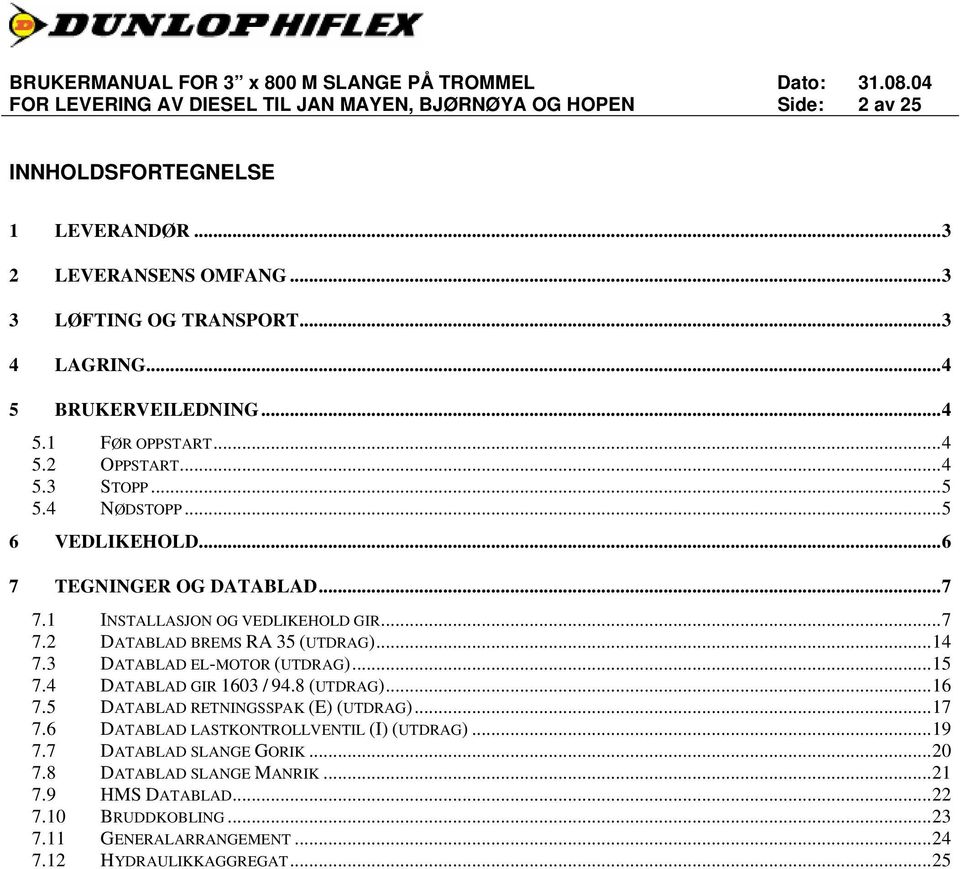 ..14 7.3 DATABLAD EL-MOTOR (UTDRAG)...15 7.4 DATABLAD GIR 1603 / 94.8 (UTDRAG)...16 7.5 DATABLAD RETNINGSSPAK (E) (UTDRAG)...17 7.6 DATABLAD LASTKONTROLLVENTIL (I) (UTDRAG)...19 7.