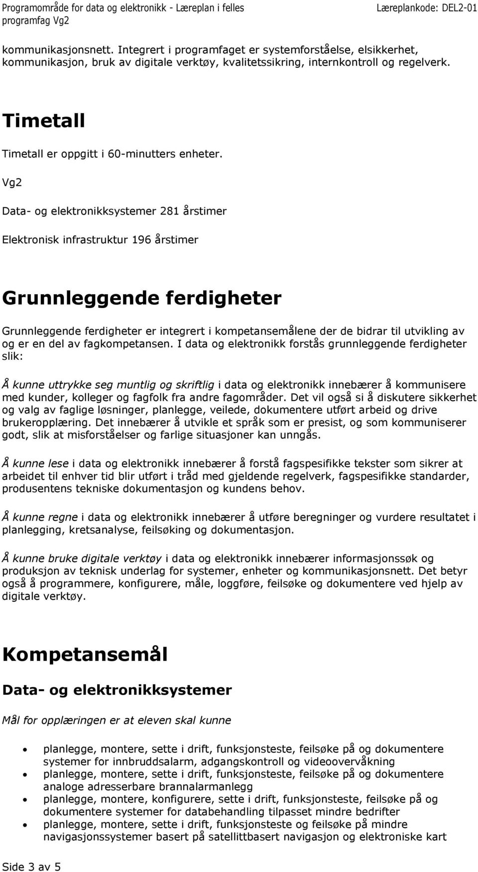 Vg2 281 årstimer 196 årstimer Grunnleggende ferdigheter Grunnleggende ferdigheter er integrert i kompetansemålene der de bidrar til utvikling av og er en del av fagkompetansen.