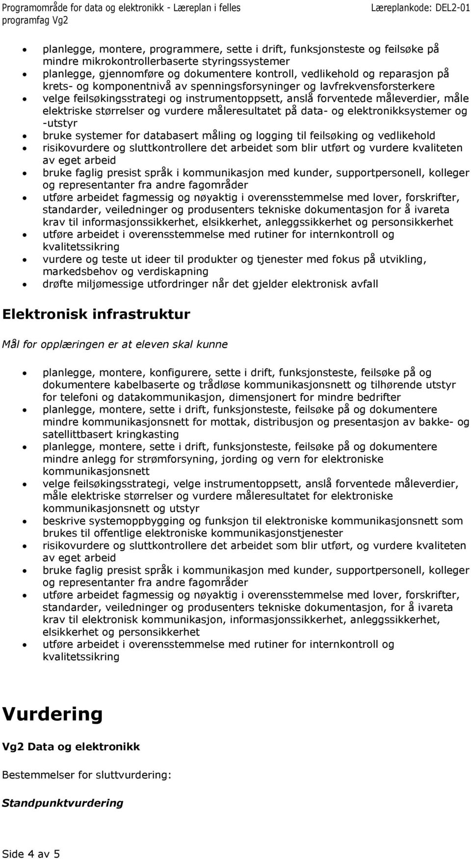 måleresultatet på data- og og -utstyr bruke systemer for databasert måling og logging til feilsøking og vedlikehold risikovurdere og sluttkontrollere det arbeidet som blir utført og vurdere