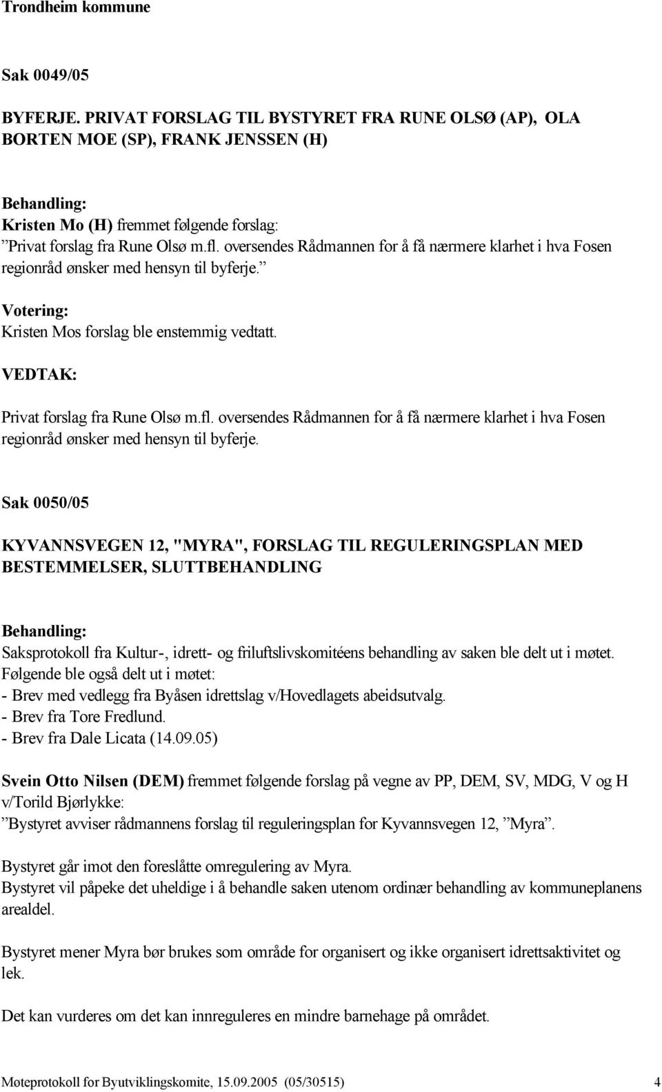 oversendes Rådmannen for å få nærmere klarhet i hva Fosen regionråd ønsker med hensyn til byferje.