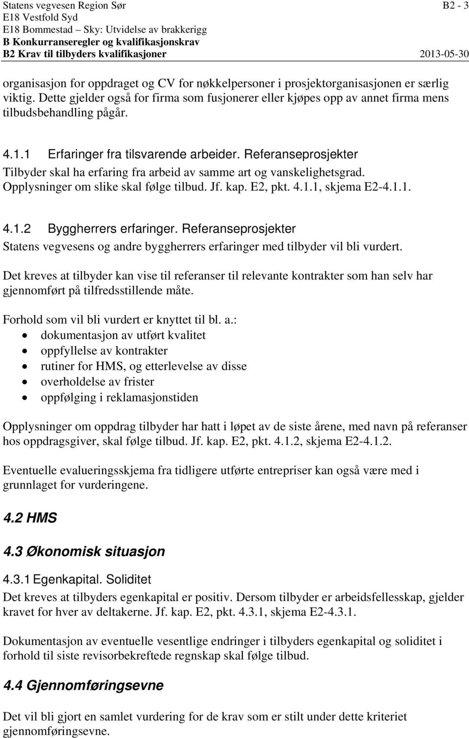 1 Erfaringer fra tilsvarende arbeider. Referanseprosjekter Tilbyder skal ha erfaring fra arbeid av samme art og vanskelighetsgrad. Opplysninger om slike skal følge tilbud. Jf. kap. E2, pkt. 4.1.1, skjema E2-4.