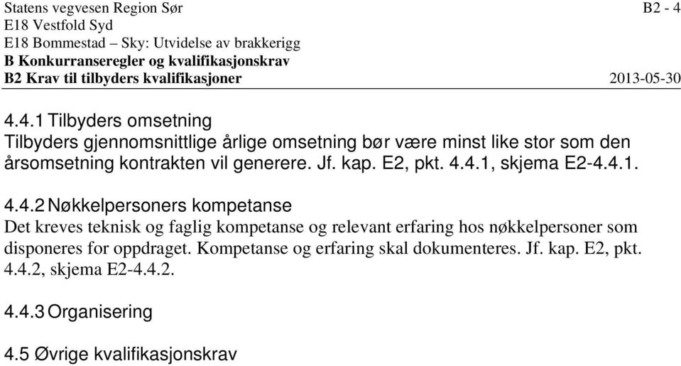 4.1 Tilbyders omsetning Tilbyders gjennomsnittlige årlige omsetning bør være minst like stor som den årsomsetning kontrakten vil generere. Jf. kap. E2, pkt. 4.4.1, skjema E2-4.