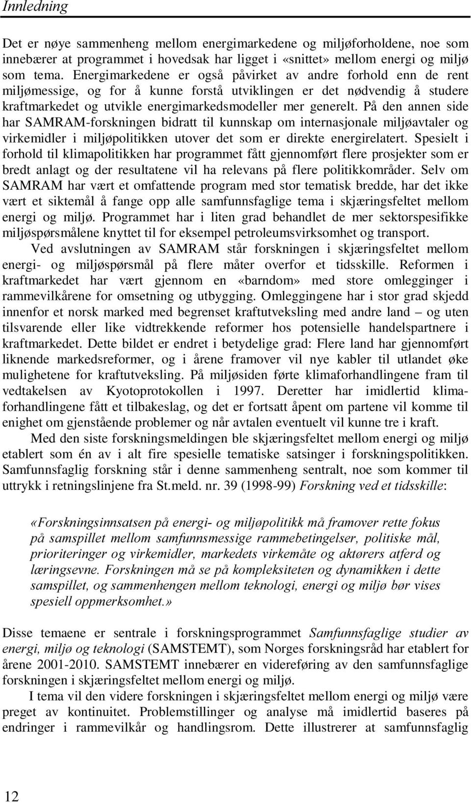 På den annen side har SAMRAM-forskningen bidratt til kunnskap om internasjonale miljøavtaler og virkemidler i miljøpolitikken utover det som er direkte energirelatert.