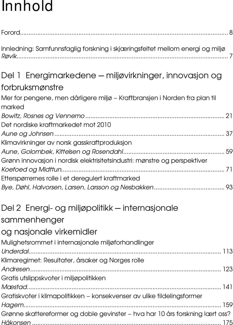.. 21 Det nordiske kraftmarkedet mot 2010 Aune og Johnsen... 37 Klimavirkninger av norsk gasskraftproduksjon Aune, Golombek, Kittelsen og Rosendahl.