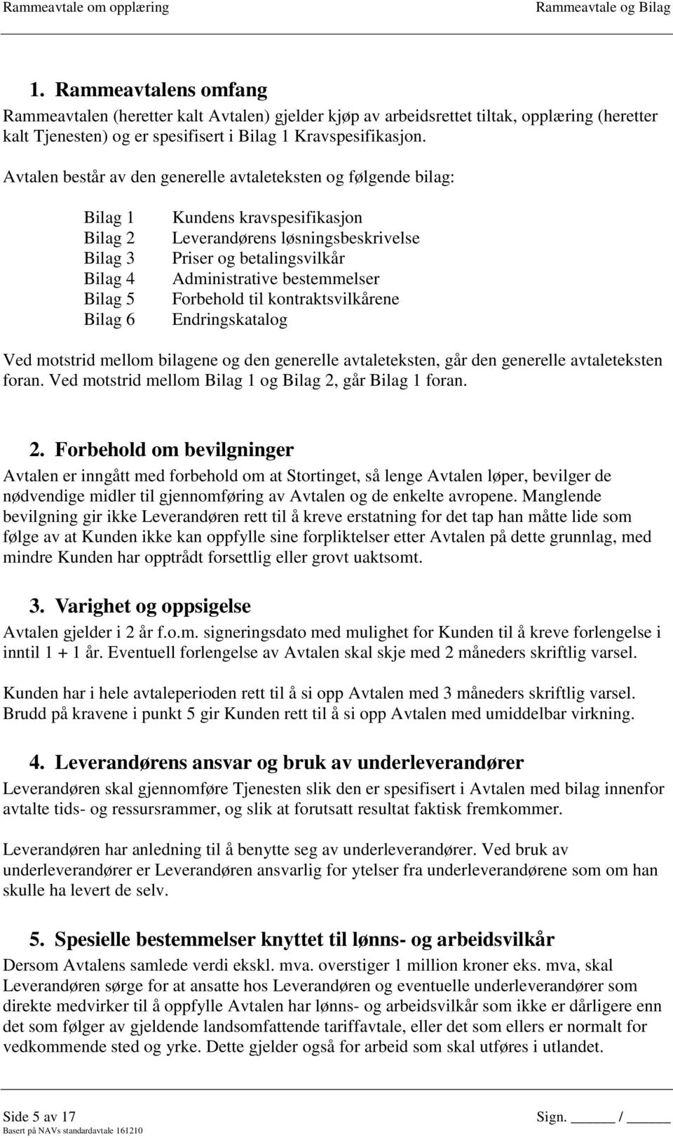 Administrative bestemmelser Forbehold til kontraktsvilkårene Endringskatalog Ved motstrid mellom bilagene og den generelle avtaleteksten, går den generelle avtaleteksten foran.