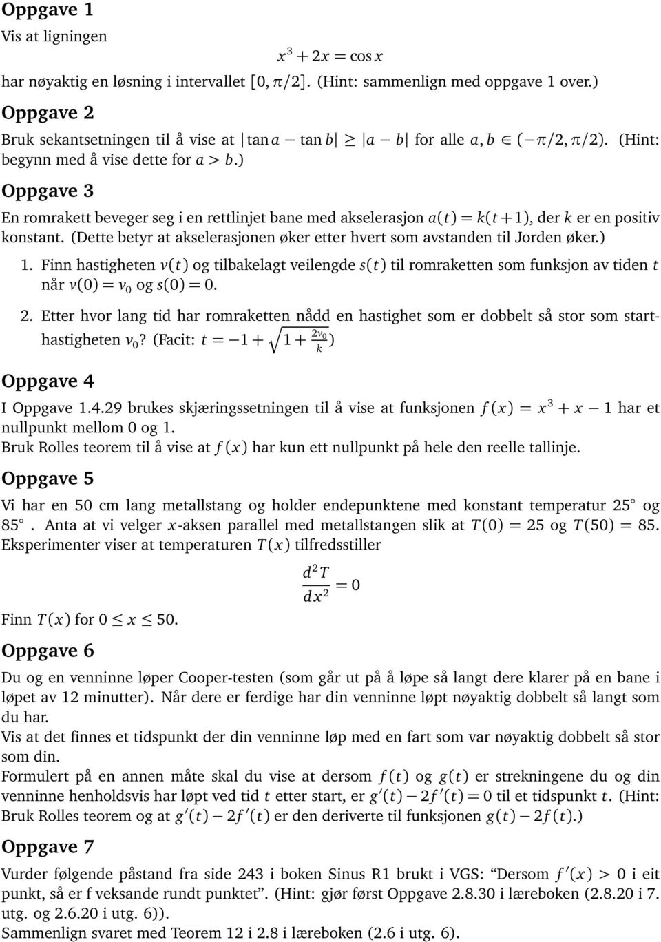 ) Oppgave 3 En romrakett beveger seg i en rettlinjet bane med akselerasjon a(t) = k(t +1), der k er en positiv konstant. (Dette betyr at akselerasjonen øker etter hvert som avstanden til Jorden øker.