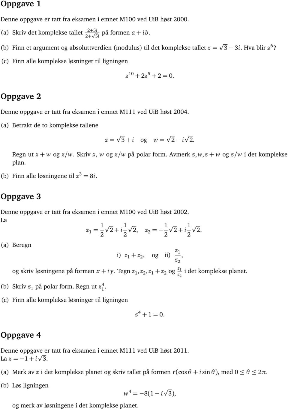 Oppgave 2 Denne oppgave er tatt fra eksamen i emnet M111 ved UiB høst 2004. (a) Betrakt de to komplekse tallene z = 3 + i og w = 2 i 2. Regn ut z + w og z/w. Skriv z, w og z/w på polar form.