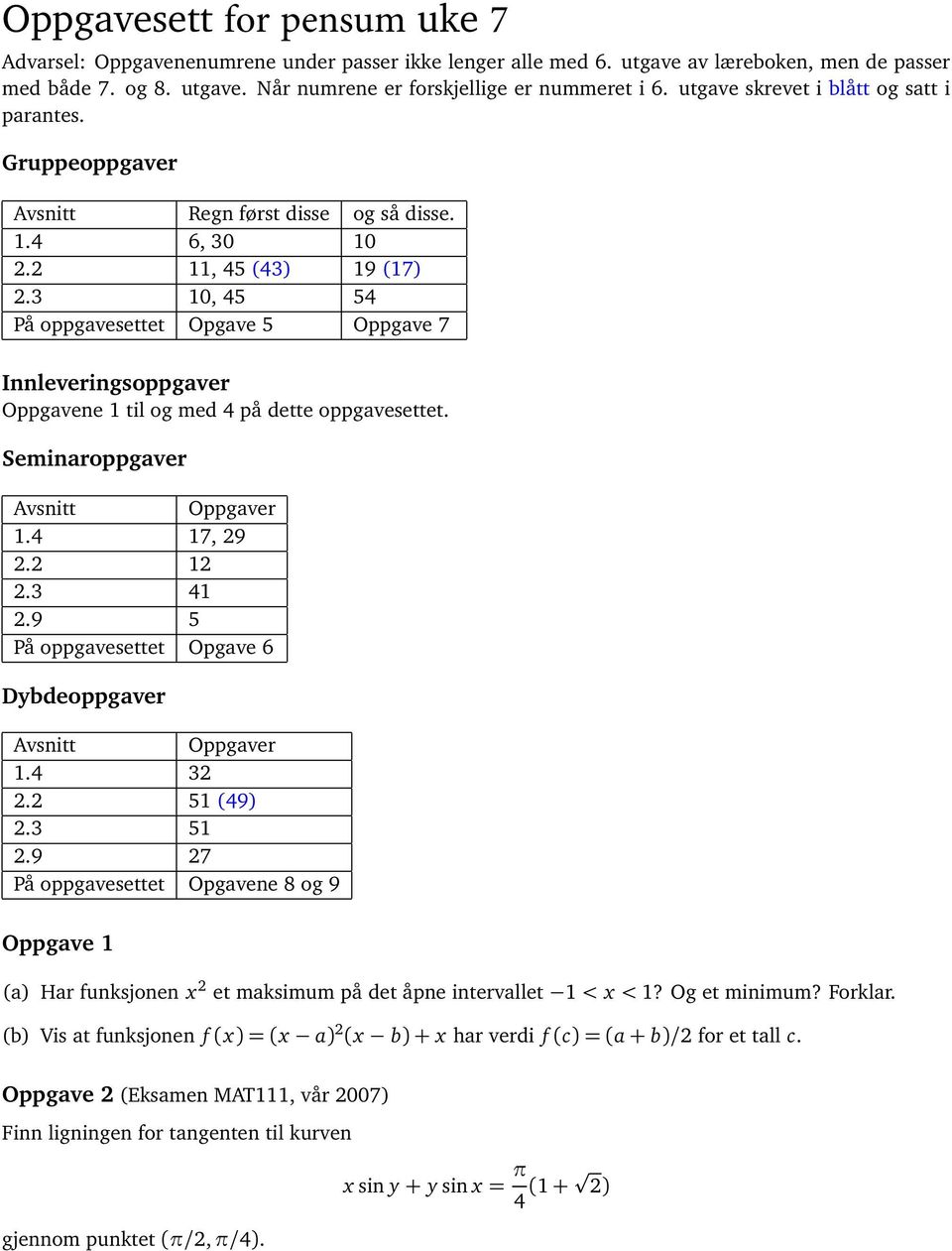 3 10, 45 54 På oppgavesettet Opgave 5 Oppgave 7 Innleveringsoppgaver Oppgavene 1 til og med 4 på dette oppgavesettet. Seminaroppgaver Avsnitt Oppgaver 1.4 17, 29 2.2 12 2.3 41 2.