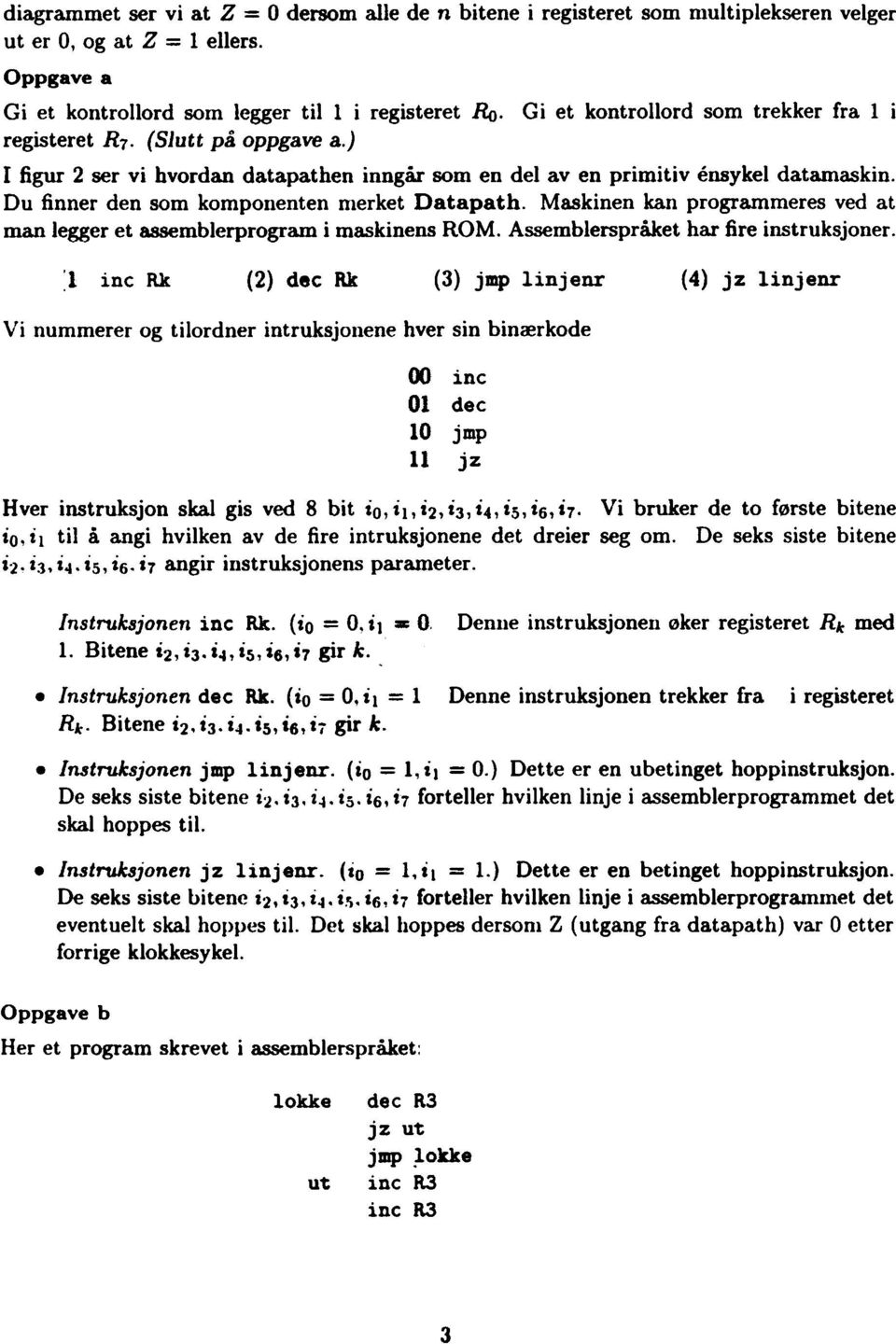 Maskinen kan prgrammeres ved at man egger et assemberprgram i maskinens ROM. Assemberspråket har fire instruksjner.