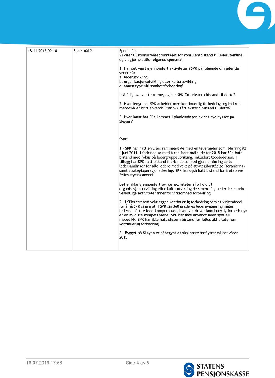 I så fall, hva var temaene, og har SPK fått ekstern bistand til dette? 2. Hvor lenge har SPK arbeidet med kontinuerlig forbedring, og hvilken metodikk er blitt anvendt?