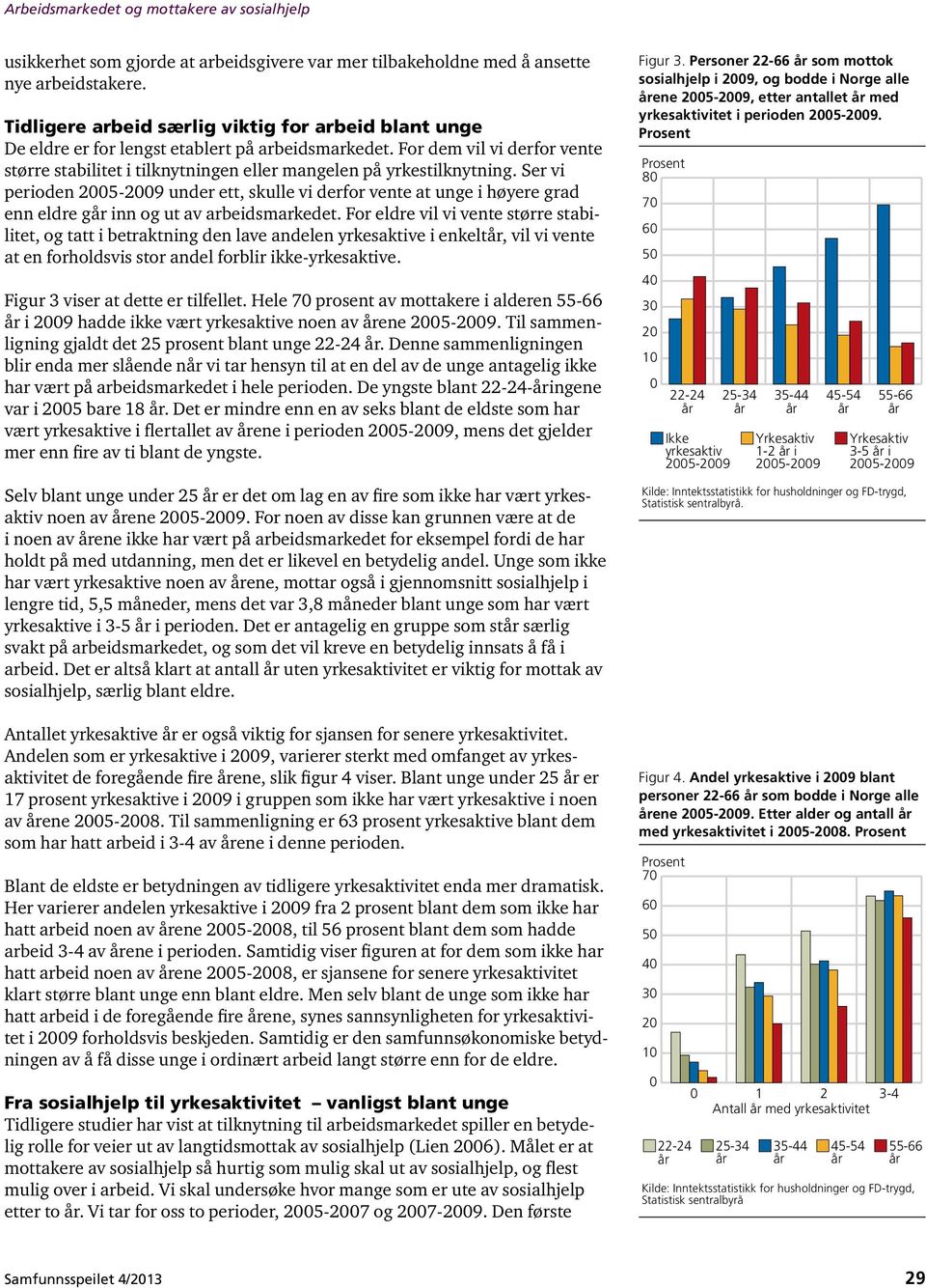 Ser vi perioden 25-29 under ett, skulle vi derfor vente at unge i høyere grad enn eldre g inn og ut av arbeidsmarkedet.