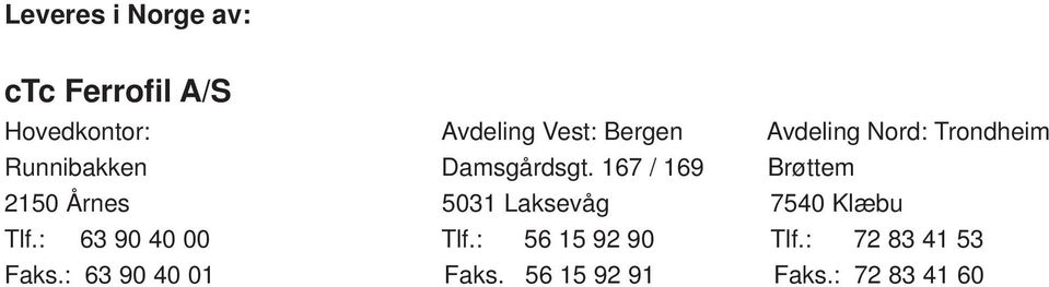 167 / 169 Brøttem 2150 Årnes 5031 Laksevåg 7540 Klæbu Tlf.