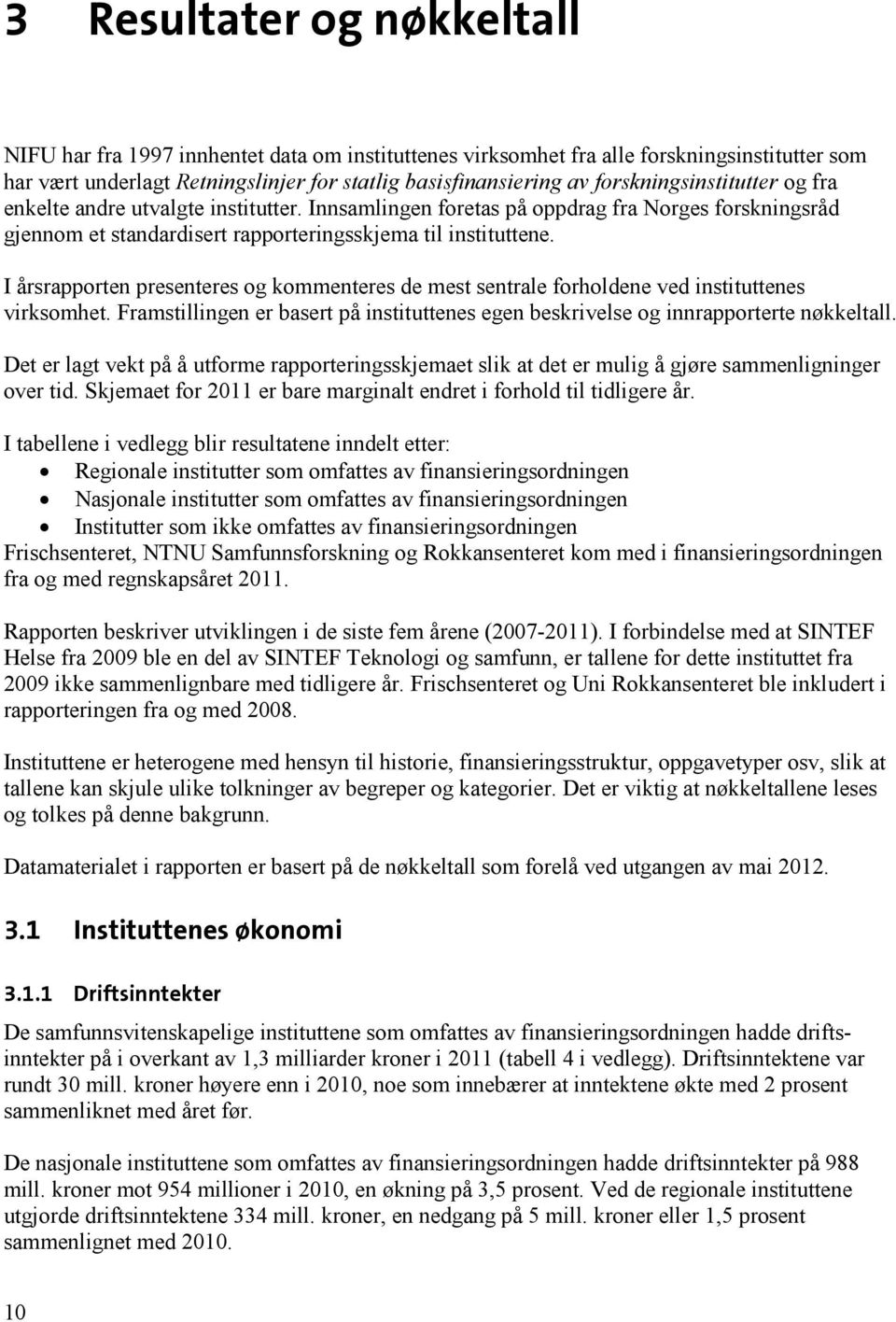 I årsrapporten presenteres og kommenteres de mest sentrale forholdene ved instituttenes virksomhet. Framstillingen er basert på instituttenes egen beskrivelse og innrapporterte nøkkeltall.