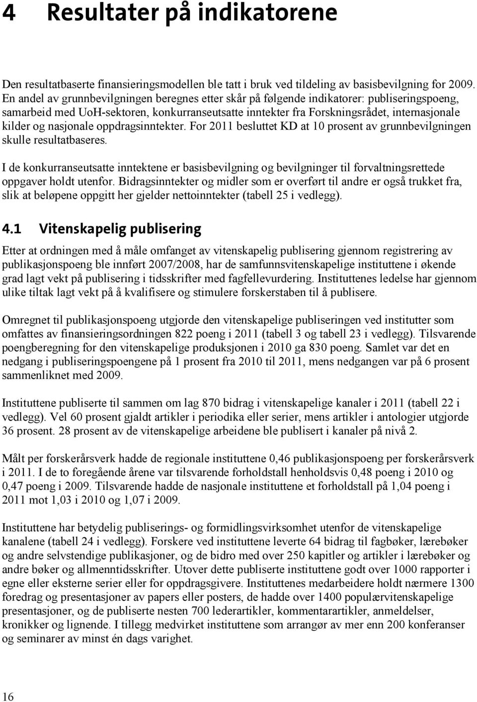 nasjonale oppdragsinntekter. For 2011 besluttet KD at 10 prosent av grunnbevilgningen skulle resultatbaseres.