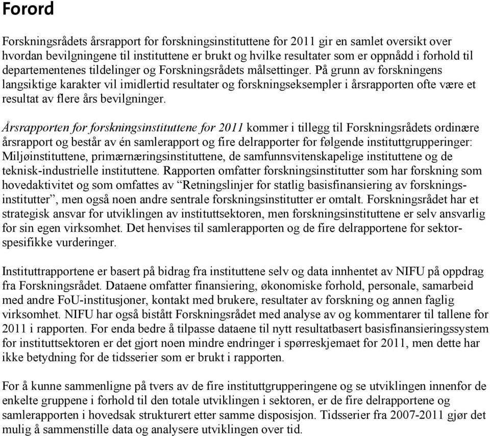 På grunn av forskningens langsiktige karakter vil imidlertid resultater og forskningseksempler i årsrapporten ofte være et resultat av flere års bevilgninger.