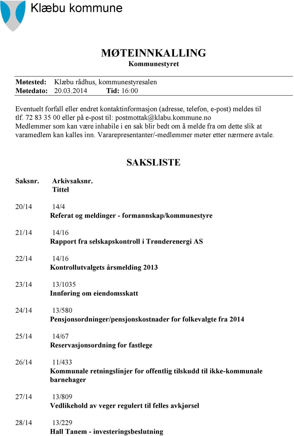 no Medlemmer som kan være inhabile i en sak blir bedt om å melde fra om dette slik at varamedlem kan kalles inn. Vararepresentanter/-medlemmer møter etter nærmere avtale. SAKSLISTE Saksnr.