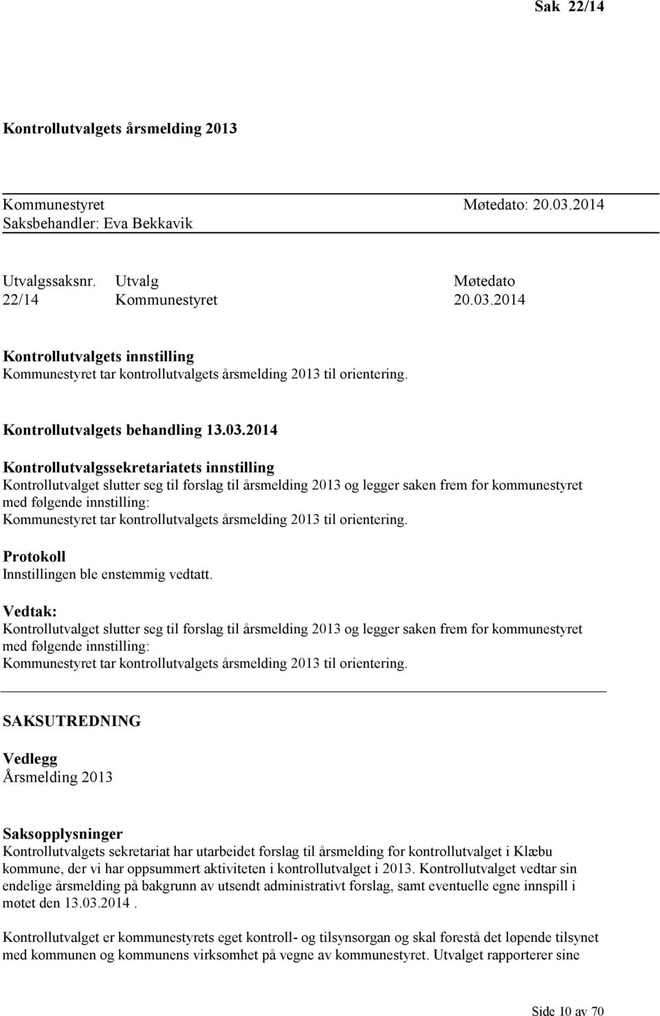 2014 Kontrollutvalgssekretariatets innstilling Kontrollutvalget slutter seg til forslag til årsmelding 2013 og legger saken frem for kommunestyret med følgende innstilling: Kommunestyret tar