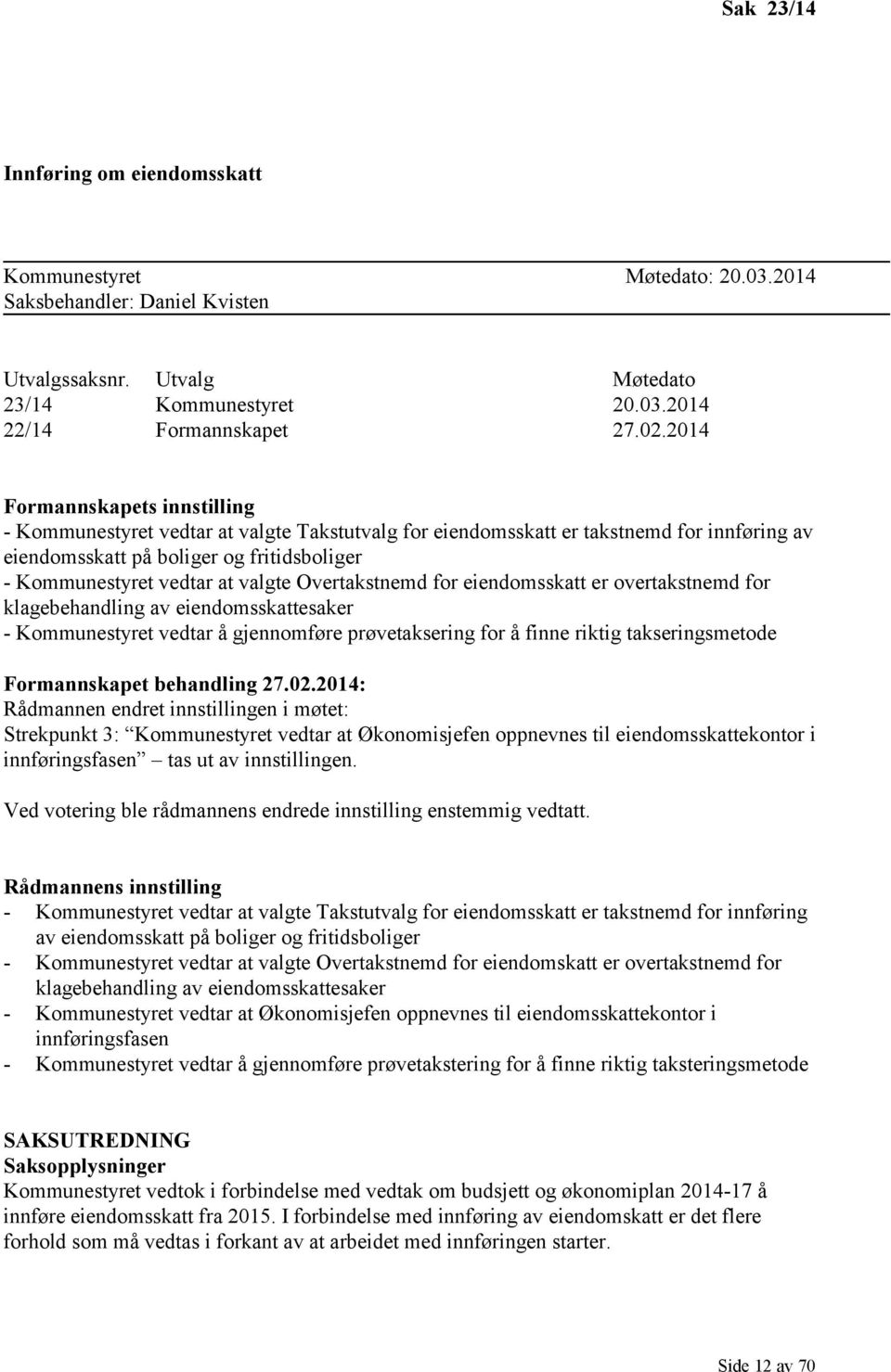 valgte Overtakstnemd for eiendomsskatt er overtakstnemd for klagebehandling av eiendomsskattesaker - Kommunestyret vedtar å gjennomføre prøvetaksering for å finne riktig takseringsmetode