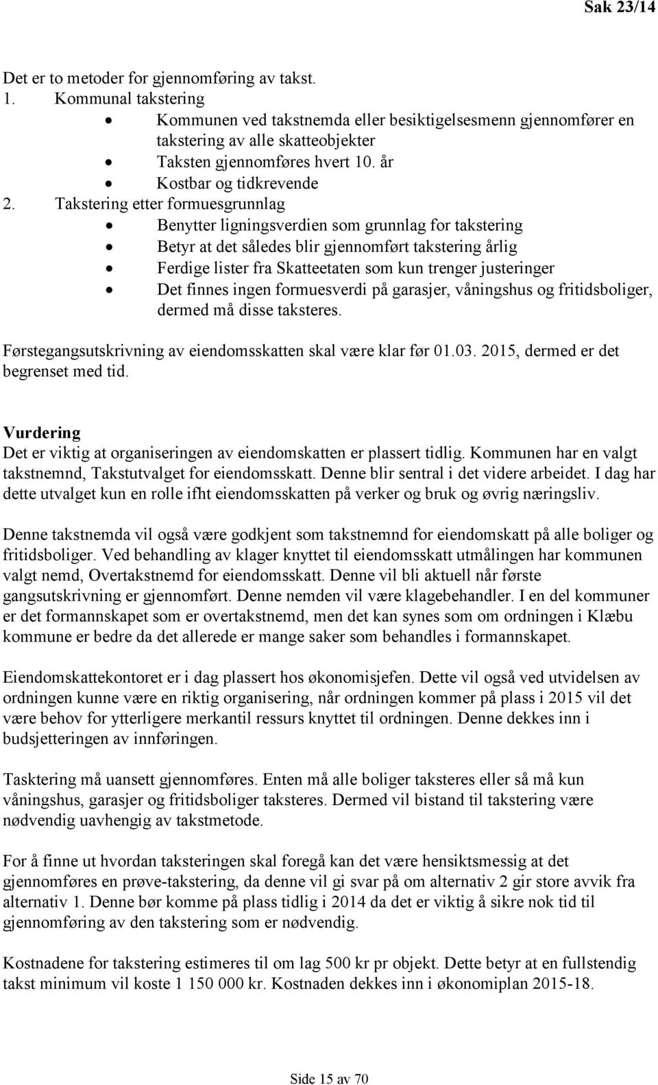 Takstering etter formuesgrunnlag Benytter ligningsverdien som grunnlag for takstering Betyr at det således blir gjennomført takstering årlig Ferdige lister fra Skatteetaten som kun trenger