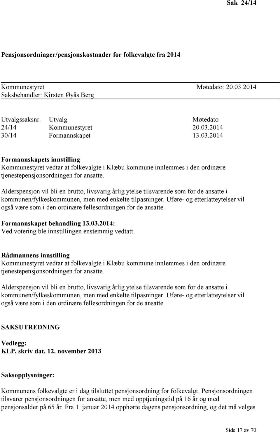 Alderspensjon vil bli en brutto, livsvarig årlig ytelse tilsvarende som for de ansatte i kommunen/fylkeskommunen, men med enkelte tilpasninger.