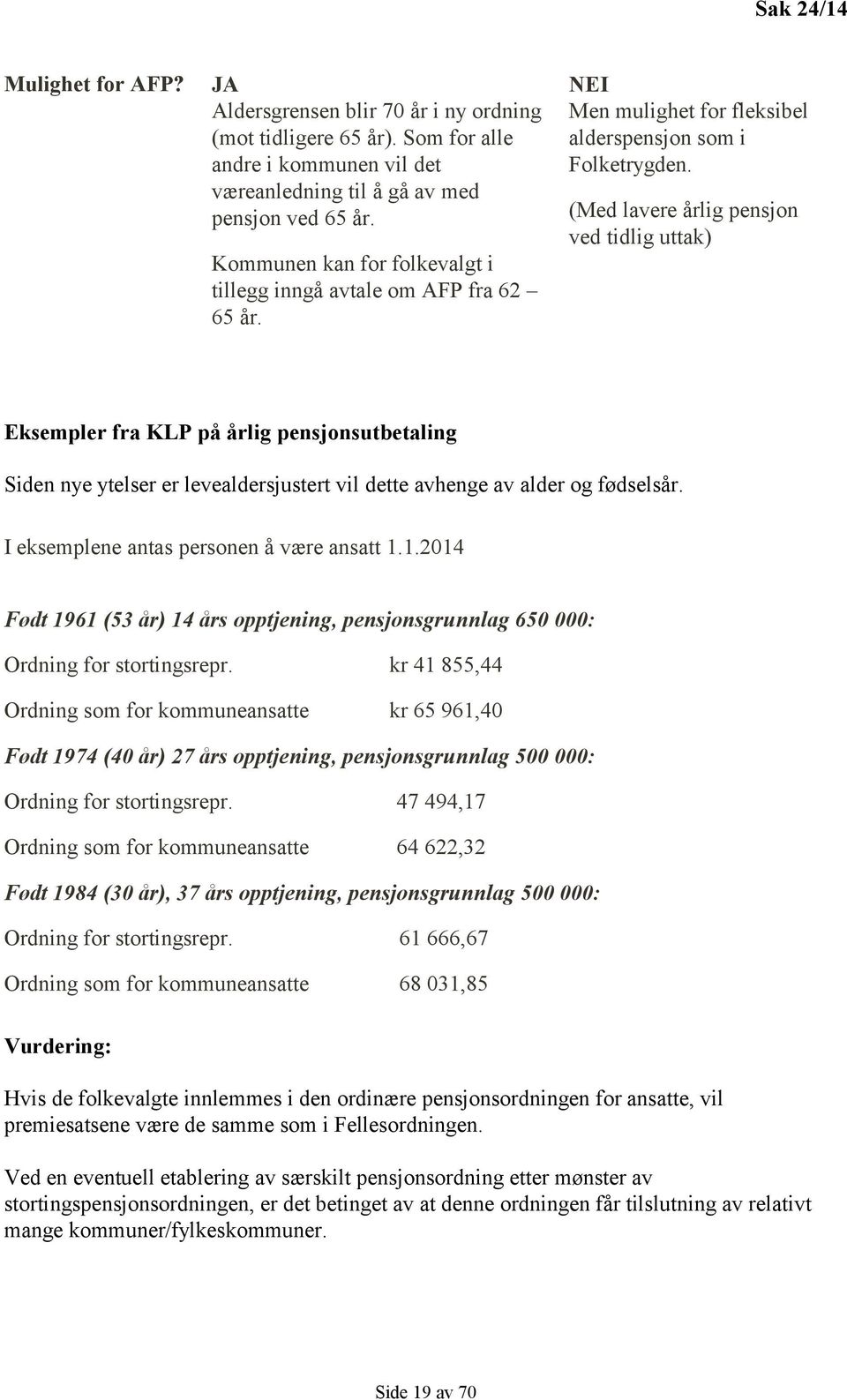 (Med lavere årlig pensjon ved tidlig uttak) Eksempler fra KLP på årlig pensjonsutbetaling Siden nye ytelser er levealdersjustert vil dette avhenge av alder og fødselsår.