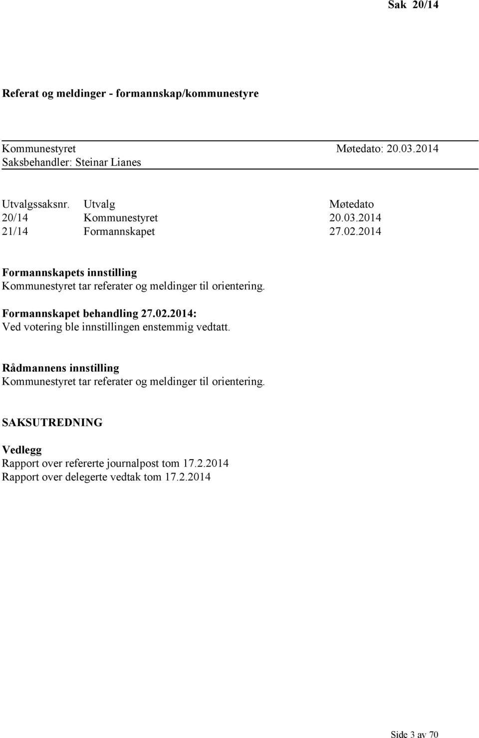 2014 Formannskapets innstilling Kommunestyret tar referater og meldinger til orientering. Formannskapet behandling 27.02.