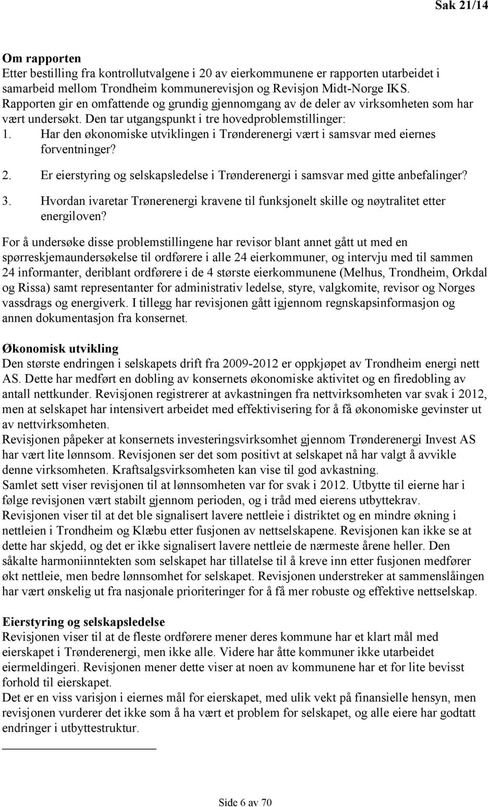 Har den økonomiske utviklingen i Trønderenergi vært i samsvar med eiernes forventninger? 2. Er eierstyring og selskapsledelse i Trønderenergi i samsvar med gitte anbefalinger? 3.