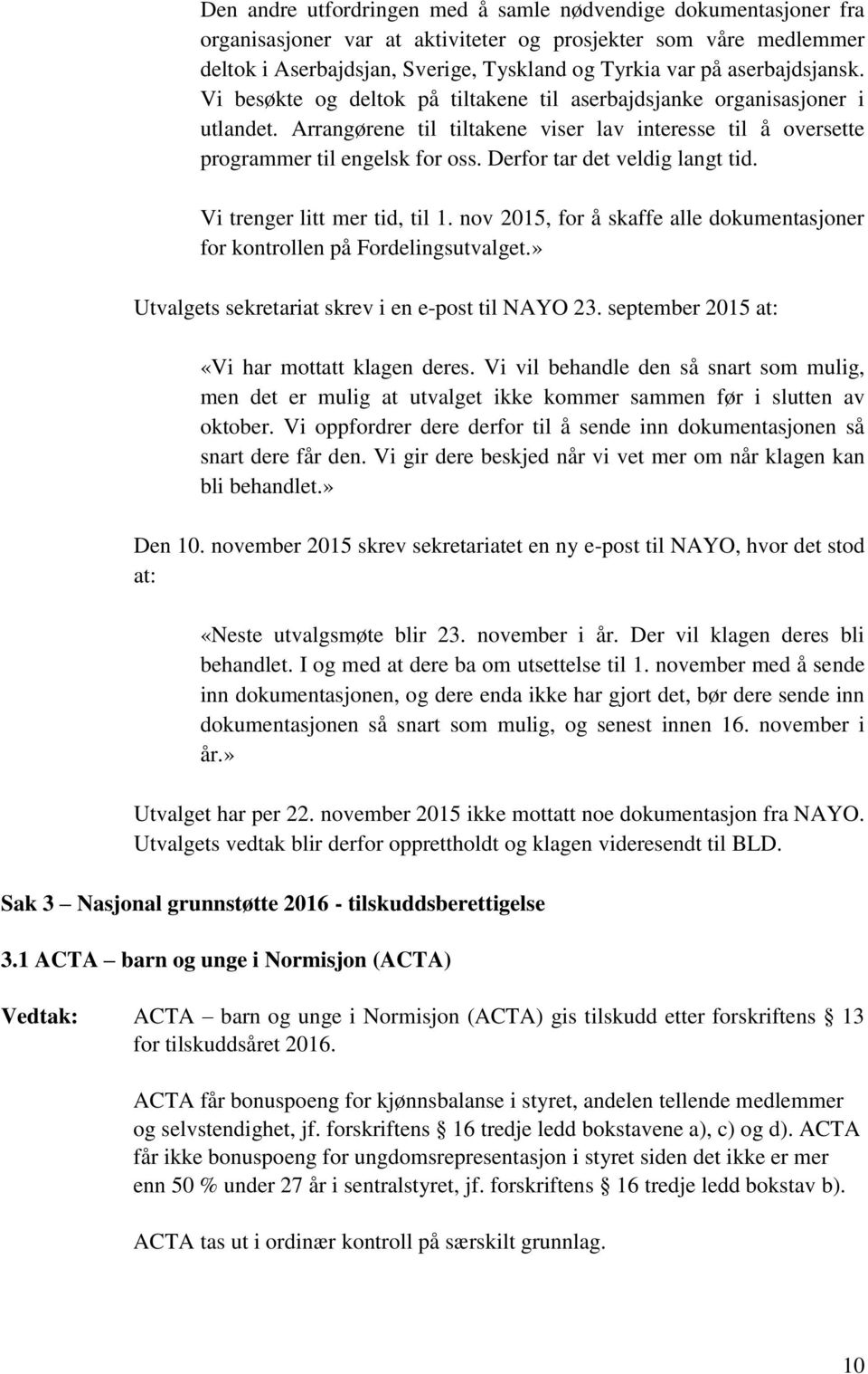 Derfor tar det veldig langt tid. Vi trenger litt mer tid, til 1. nov 2015, for å skaffe alle dokumentasjoner for kontrollen på Fordelingsutvalget.» Utvalgets sekretariat skrev i en e-post til NAYO 23.