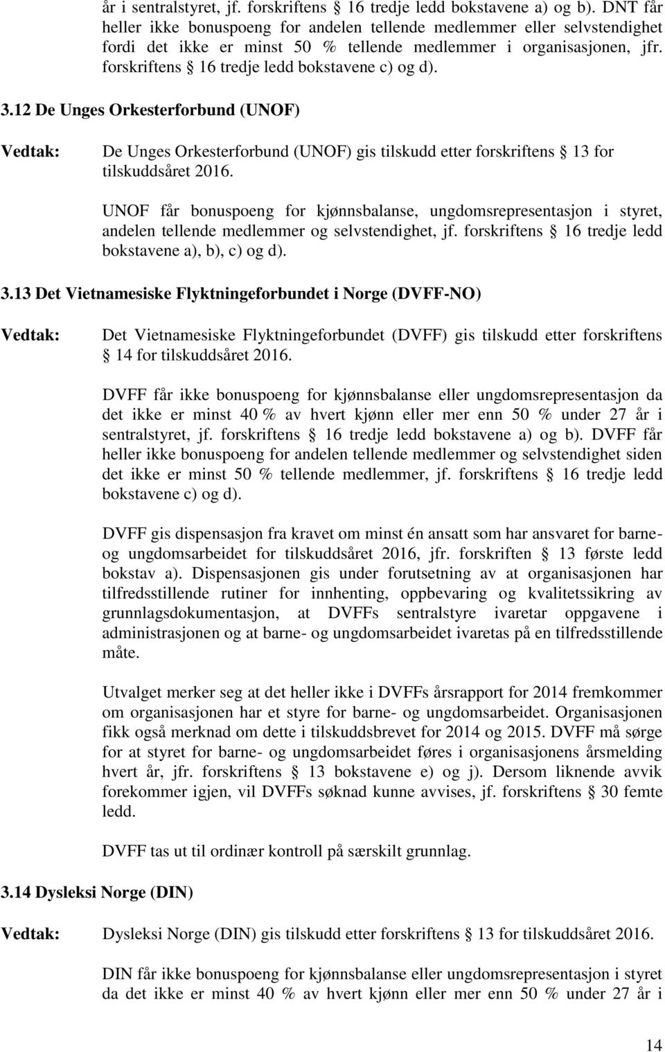 forskriftens 16 tredje ledd bokstavene c) og d). 3.12 De Unges Orkesterforbund (UNOF) De Unges Orkesterforbund (UNOF) gis tilskudd etter forskriftens 13 for tilskuddsåret 2016.