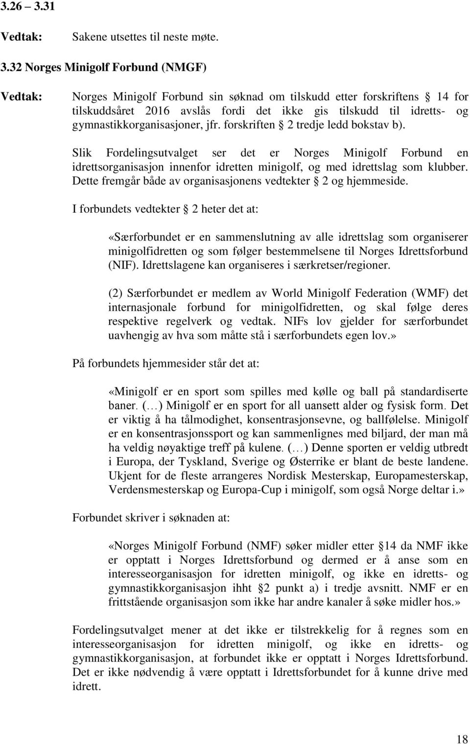 32 Norges Minigolf Forbund (NMGF) Norges Minigolf Forbund sin søknad om tilskudd etter forskriftens 14 for tilskuddsåret 2016 avslås fordi det ikke gis tilskudd til idretts- og