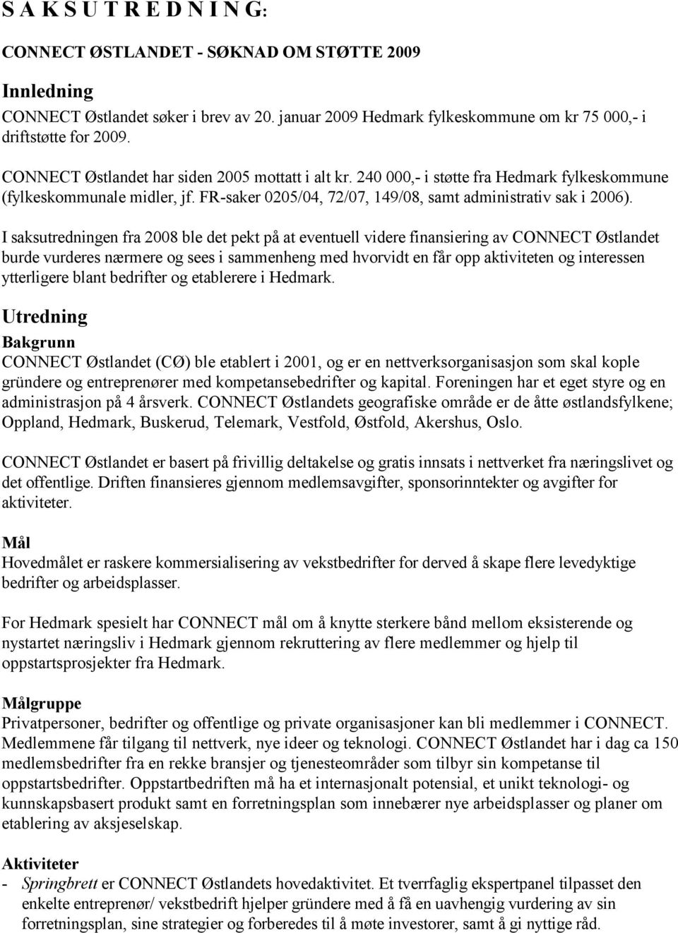 I saksutredningen fra 2008 ble det pekt på at eventuell videre finansiering av CONNECT Østlandet burde vurderes nærmere og sees i sammenheng med hvorvidt en får opp aktiviteten og interessen